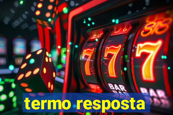 termo resposta