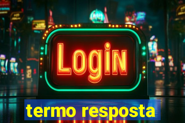 termo resposta