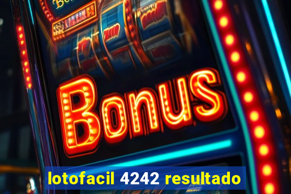 lotofacil 4242 resultado