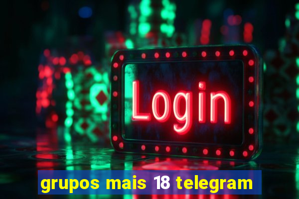 grupos mais 18 telegram