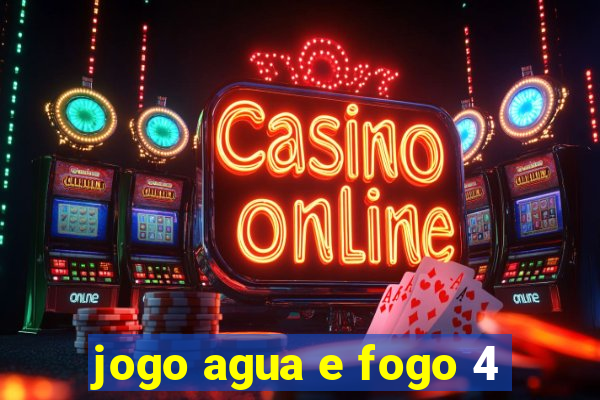 jogo agua e fogo 4