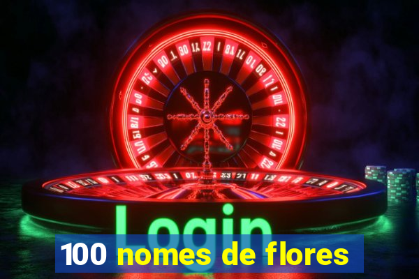 100 nomes de flores