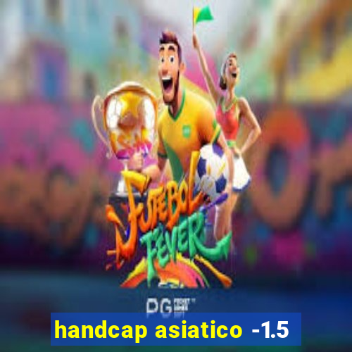 handcap asiatico -1.5