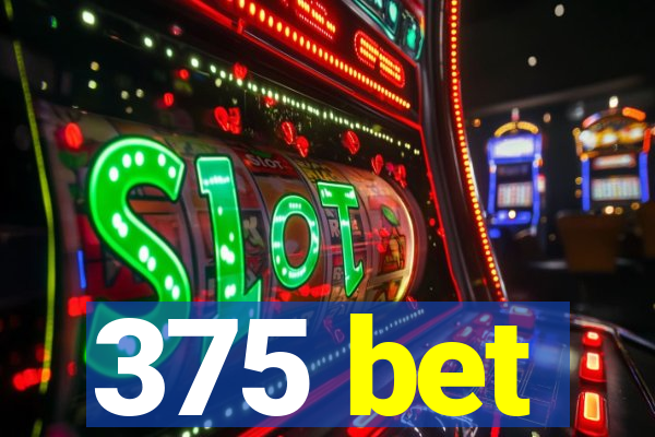 375 bet