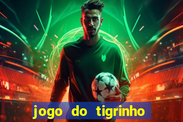 jogo do tigrinho sem deposito