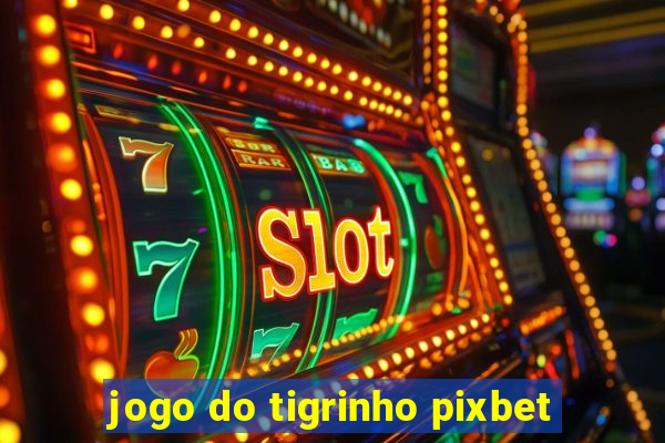 jogo do tigrinho pixbet