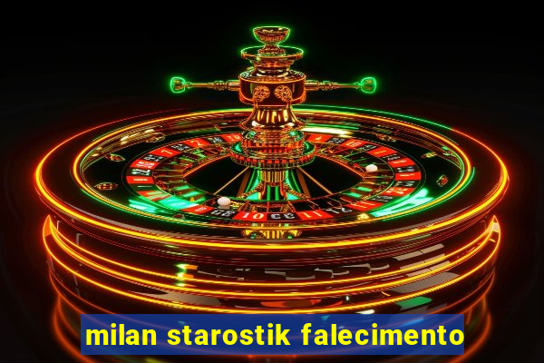 milan starostik falecimento