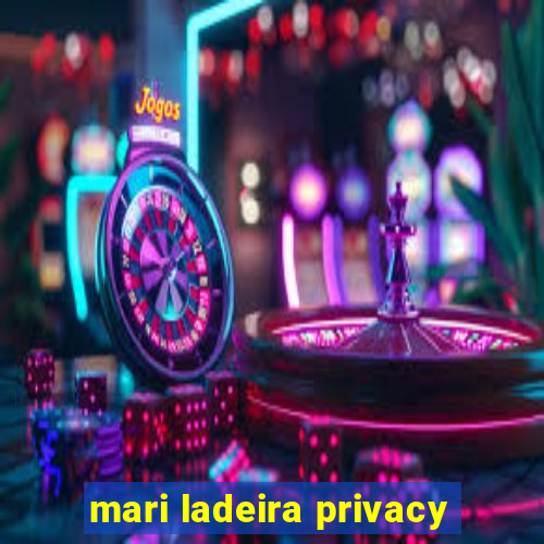 mari ladeira privacy