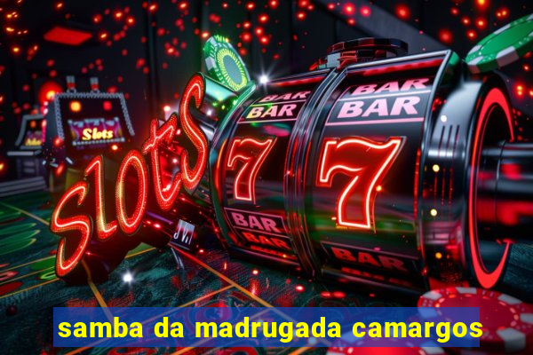 samba da madrugada camargos