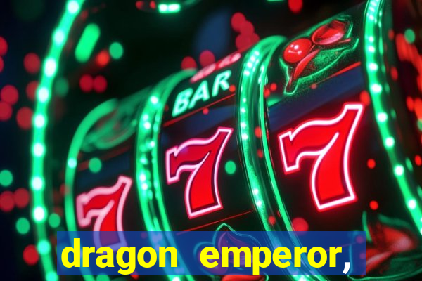 dragon emperor, martial god