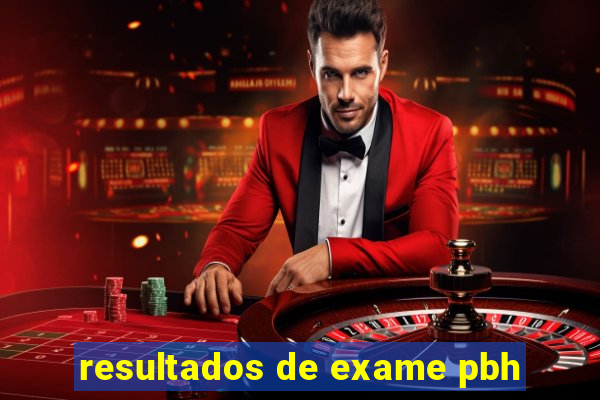 resultados de exame pbh