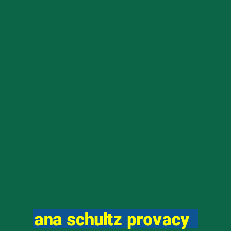 ana schultz provacy