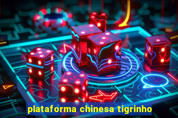 plataforma chinesa tigrinho