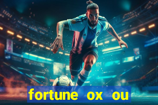 fortune ox ou fortune tiger