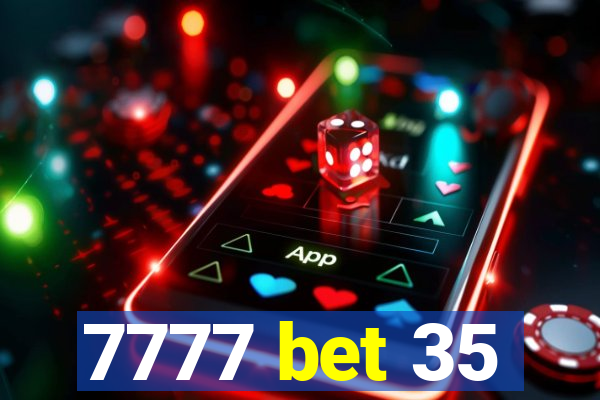 7777 bet 35