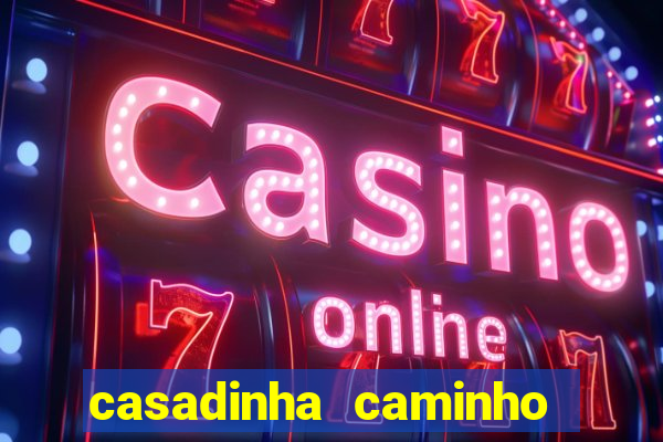 casadinha caminho da sorte