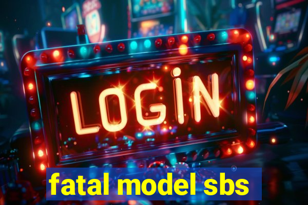 fatal model sbs