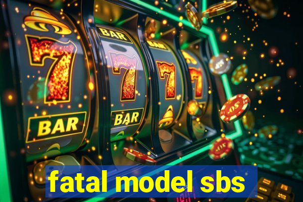 fatal model sbs