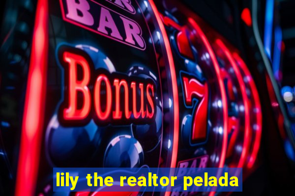 lily the realtor pelada