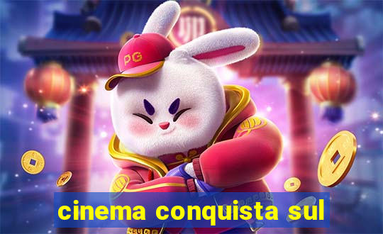 cinema conquista sul