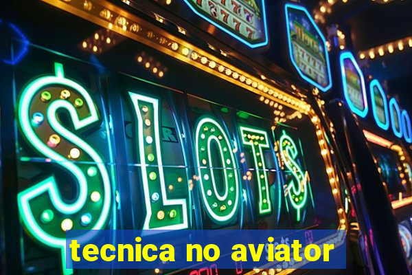 tecnica no aviator