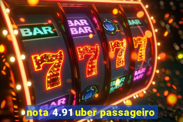 nota 4.91 uber passageiro