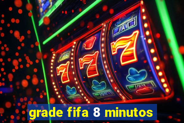 grade fifa 8 minutos