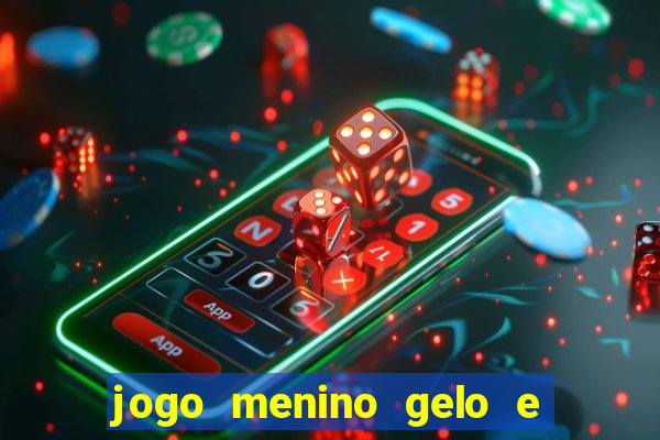 jogo menino gelo e menina lava