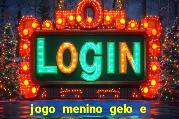 jogo menino gelo e menina lava