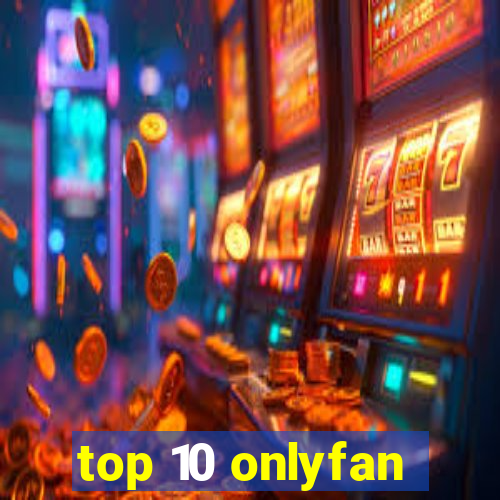 top 10 onlyfan