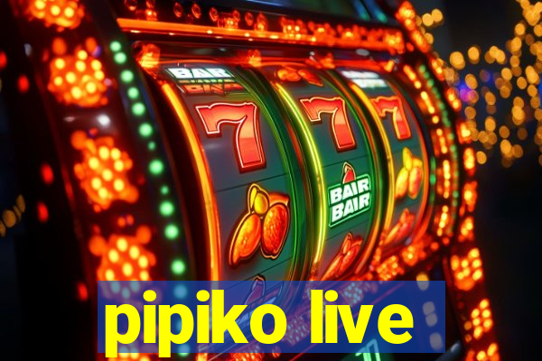 pipiko live