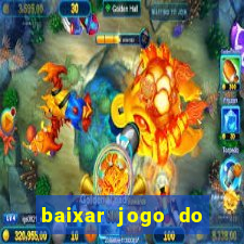 baixar jogo do tigrinho para ganhar dinheiro