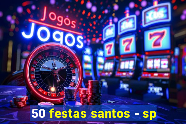 50 festas santos - sp