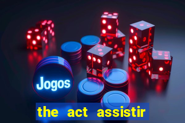 the act assistir online pobreflix