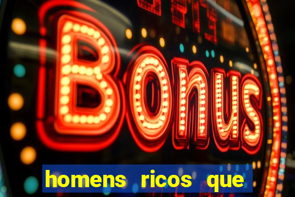 homens ricos que querem bancar