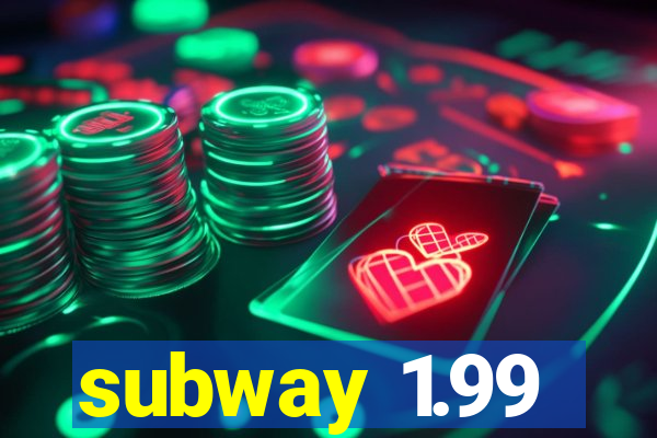 subway 1.99