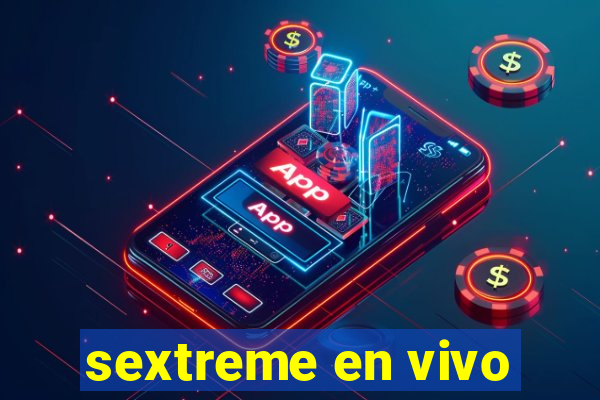 sextreme en vivo