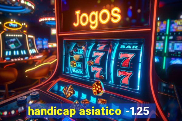 handicap asiatico -1.25