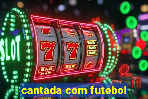 cantada com futebol