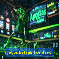 jogos betano 1 centavo