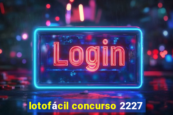 lotofácil concurso 2227