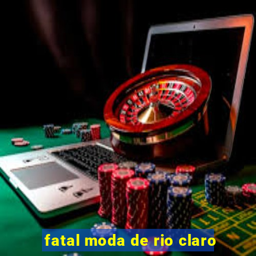 fatal moda de rio claro