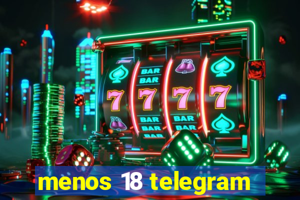 menos 18 telegram