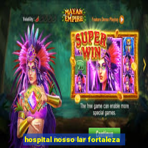 hospital nosso lar fortaleza