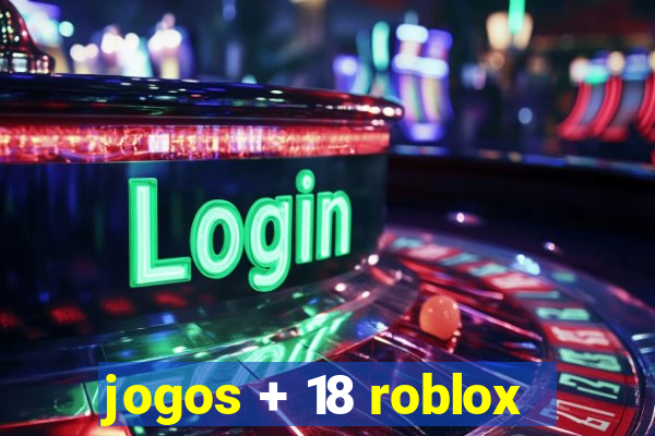 jogos + 18 roblox