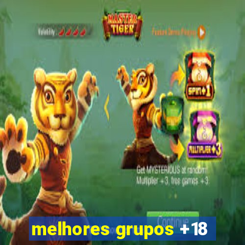 melhores grupos +18