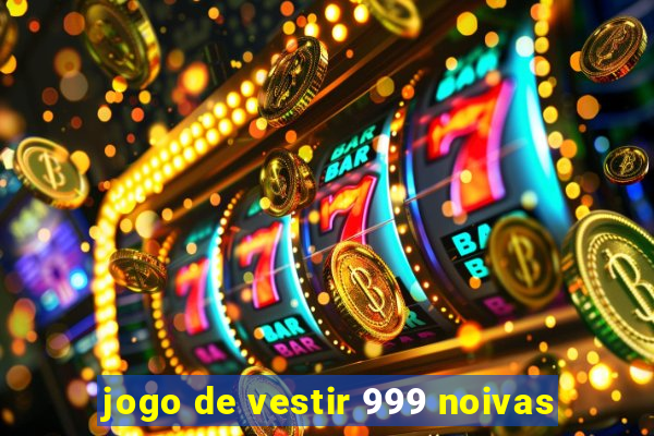 jogo de vestir 999 noivas