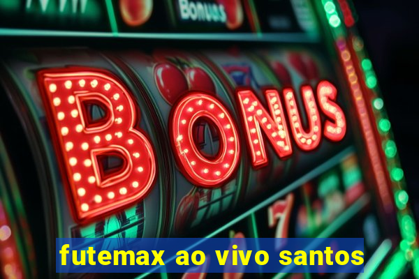 futemax ao vivo santos