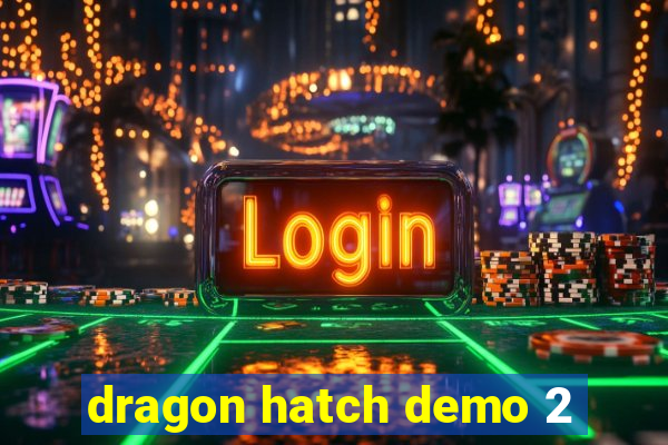 dragon hatch demo 2