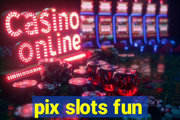 pix slots fun